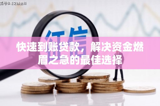 精河快速到账贷款，解决资金燃眉之急的最佳选择