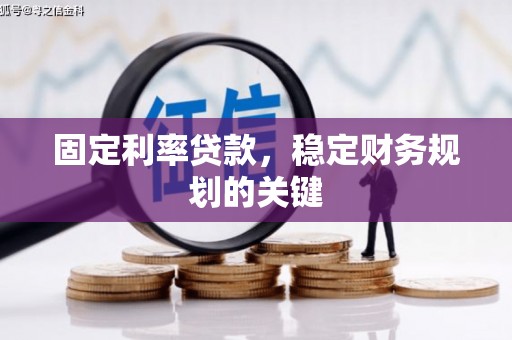 精河固定利率贷款，稳定财务规划的关键