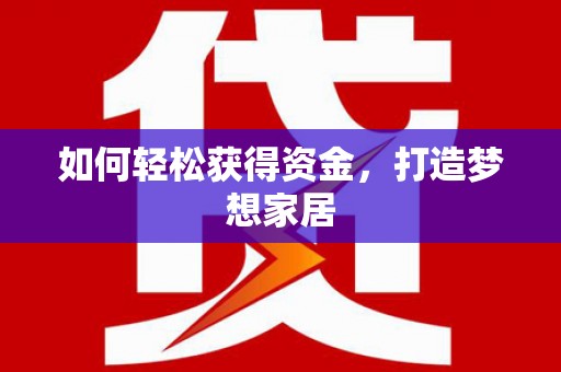 精河如何轻松获得资金，打造梦想家居