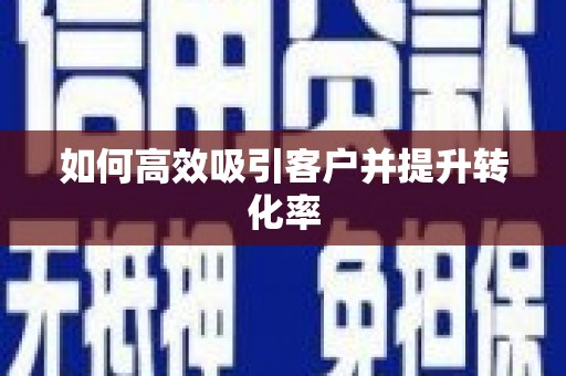 精河如何高效吸引客户并提升转化率