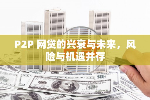 精河P2P 网贷的兴衰与未来，风险与机遇并存