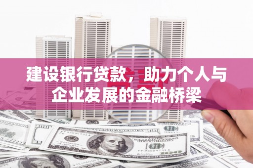 精河建设银行贷款，助力个人与企业发展的金融桥梁