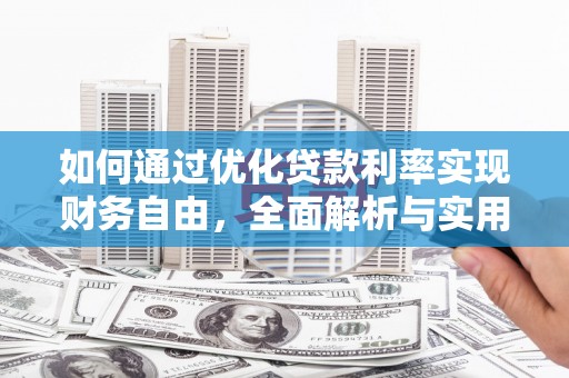 精河如何通过优化贷款利率实现财务自由，全面解析与实用策略