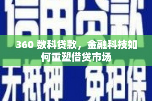 精河360 数科贷款，金融科技如何重塑借贷市场