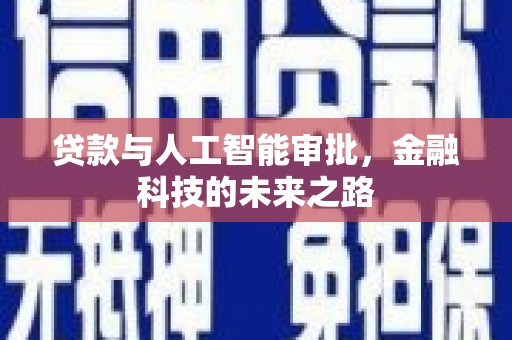 精河贷款与人工智能审批，金融科技的未来之路