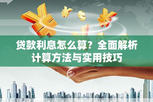 精河贷款利息怎么算？全面解析计算方法与实用技巧