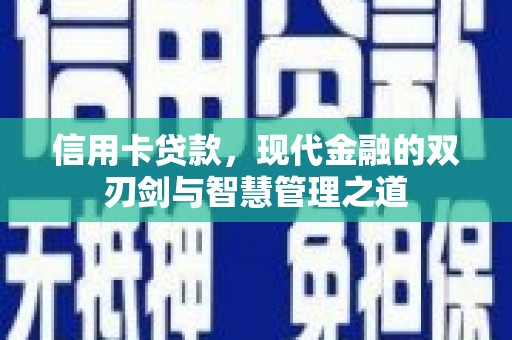 精河信用卡贷款，现代金融的双刃剑与智慧管理之道