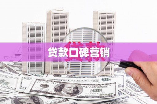 精河贷款口碑营销